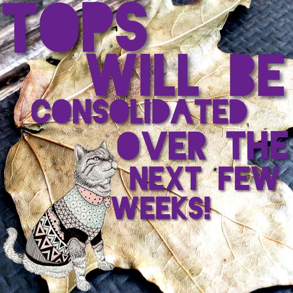 TOPS ARE BEING CONSOLIDATED!